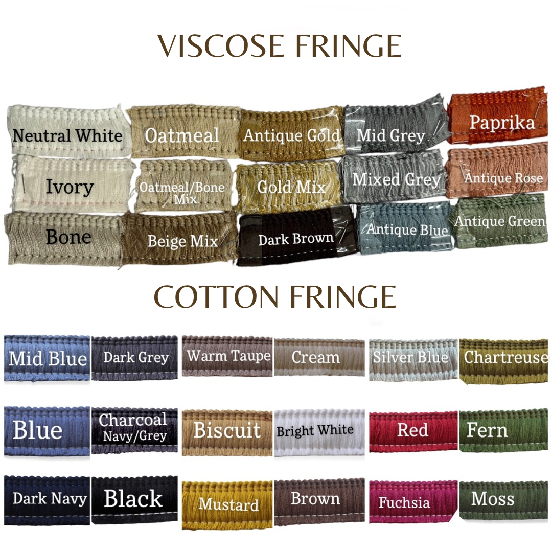 a Huge range of fringe trims in cotton of viscous to choose from with a wide variety of colours. Neutral white, antique gold, grey, paprika, ivory, pink, natural, bone, beige, brown, black, blue, sage, navy, red, green, mustard, silver, cream. taupe.